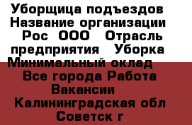 Уборщица подъездов › Название организации ­ Рос, ООО › Отрасль предприятия ­ Уборка › Минимальный оклад ­ 1 - Все города Работа » Вакансии   . Калининградская обл.,Советск г.